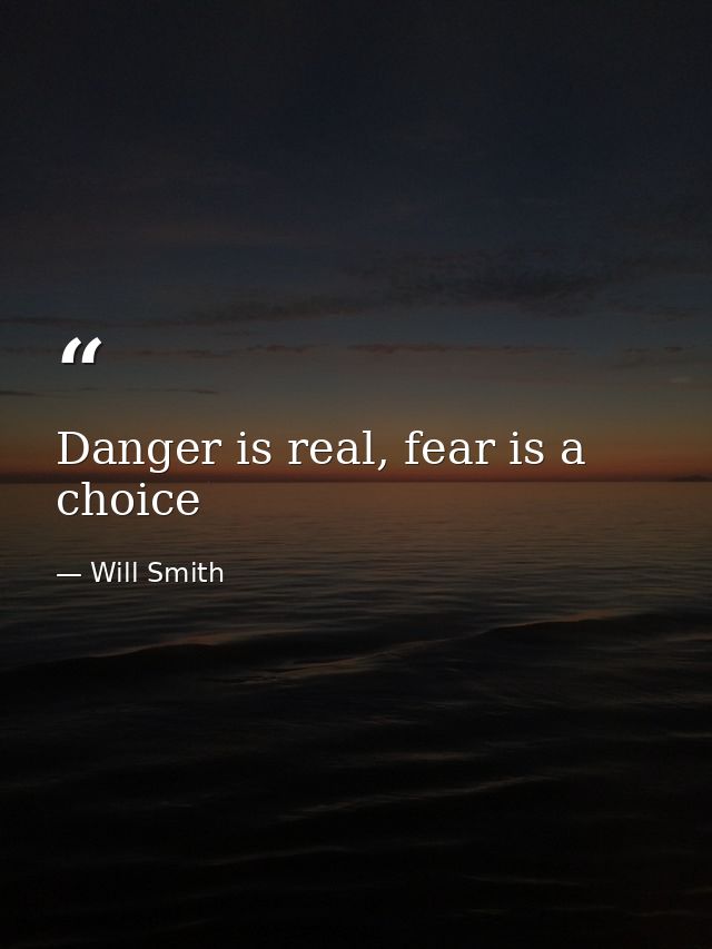 Danger is real, fear is a choice — Will Smith