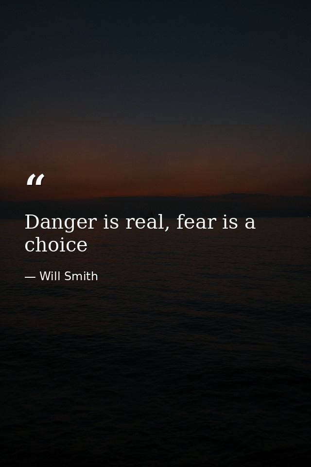 Danger is real, fear is a choice — Will Smith