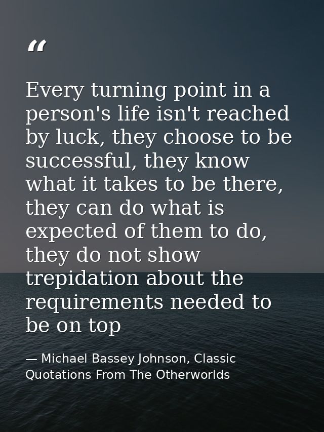 Every turning point in a person's life isn't reached by luck, they choose to be successful, they know what it takes to b — Michael Bassey Johnson, Classic Quotations From The Otherworlds