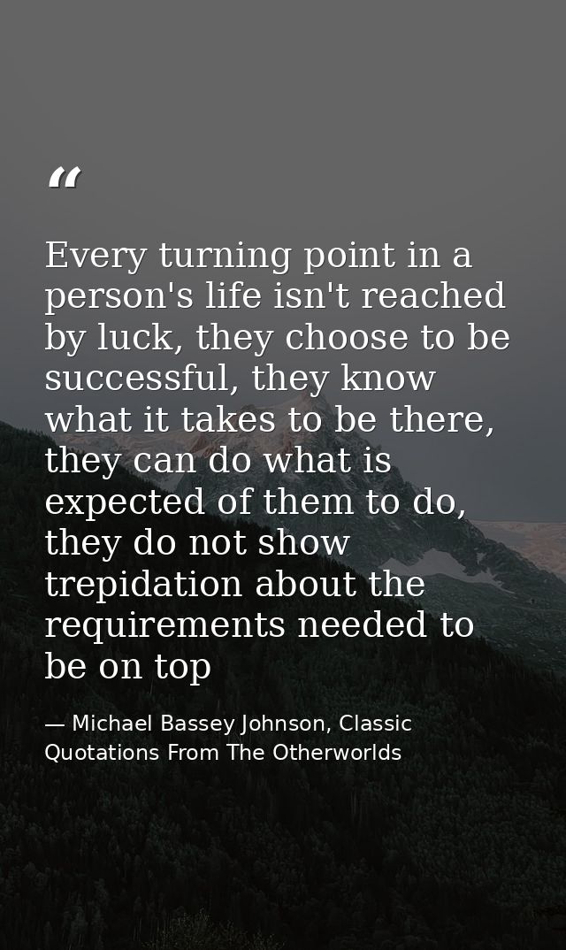 Every turning point in a person's life isn't reached by luck, they choose to be successful, they know what it takes to b — Michael Bassey Johnson, Classic Quotations From The Otherworlds