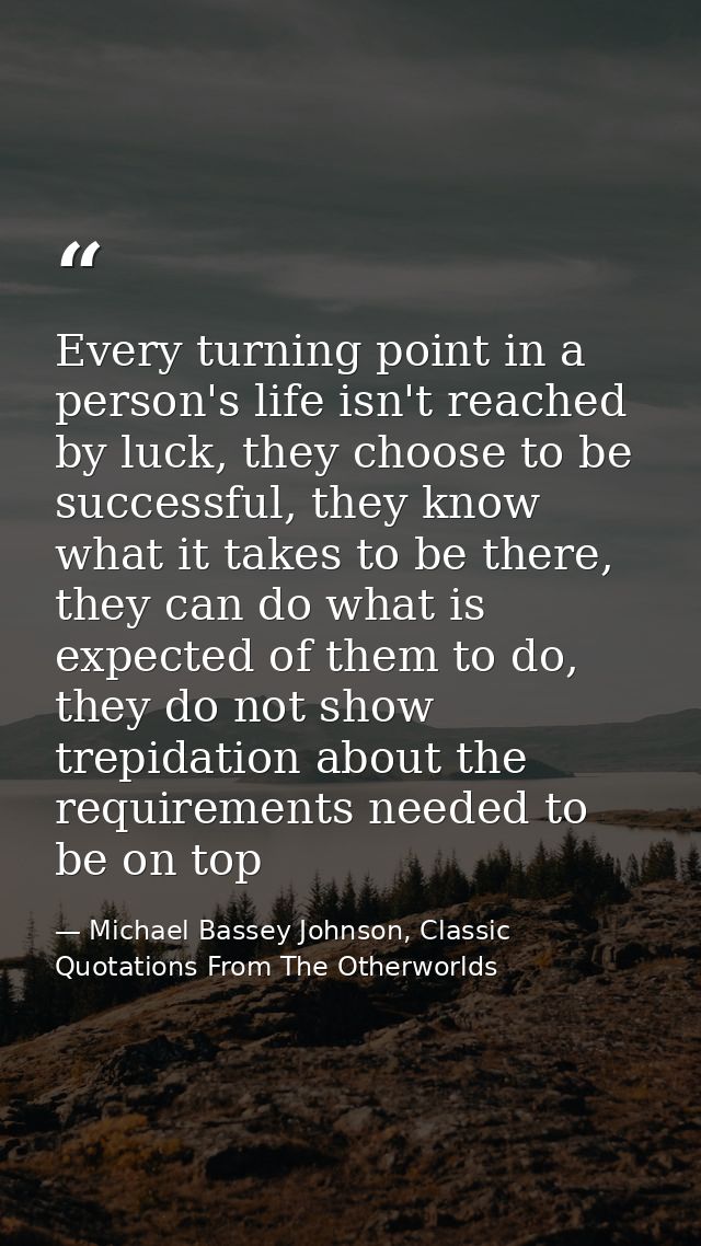 Every turning point in a person's life isn't reached by luck, they choose to be successful, they know what it takes to b — Michael Bassey Johnson, Classic Quotations From The Otherworlds