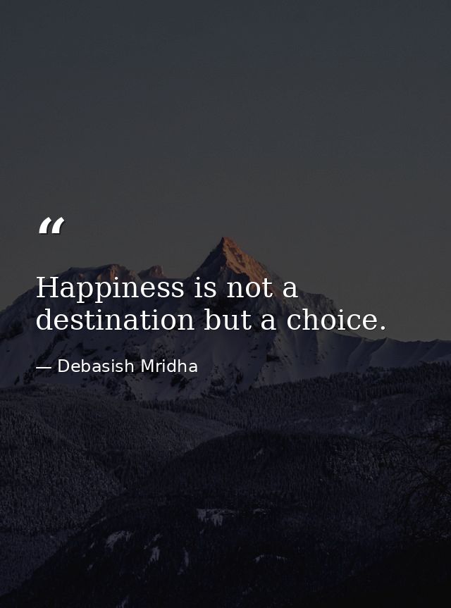 Happiness is not a destination but a choice. — Debasish Mridha