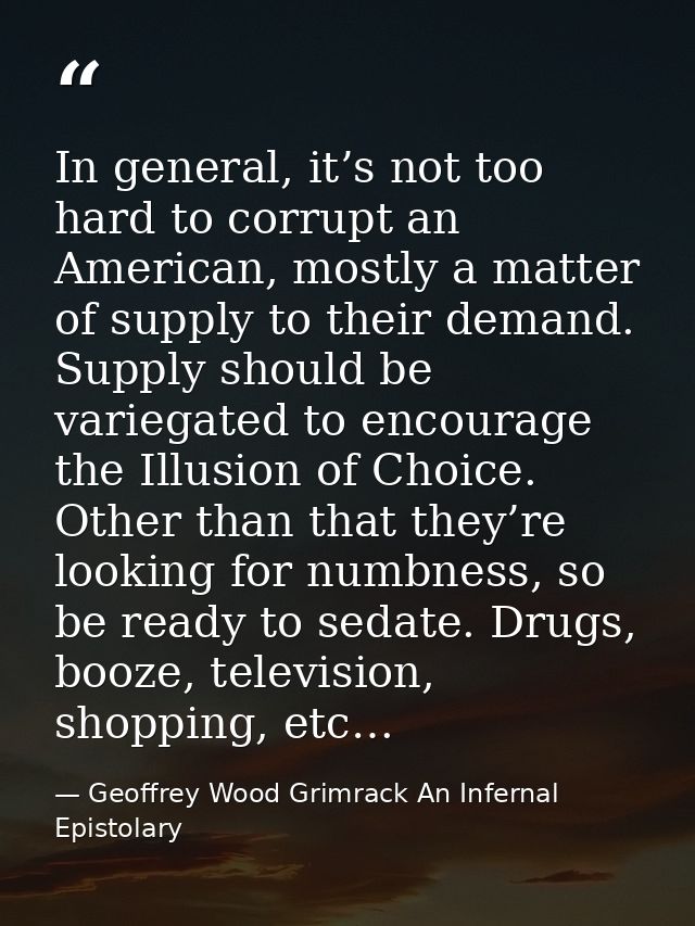 In general, it’s not too hard to corrupt an American, mostly a matter of supply to their demand. Supply should be varieg — Geoffrey Wood Grimrack An Infernal Epistolary