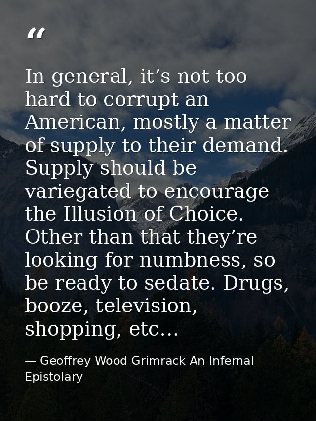 In general, it’s not too hard to corrupt an American, mostly a matter of supply to their demand. Supply should be varieg — Geoffrey Wood Grimrack An Infernal Epistolary
