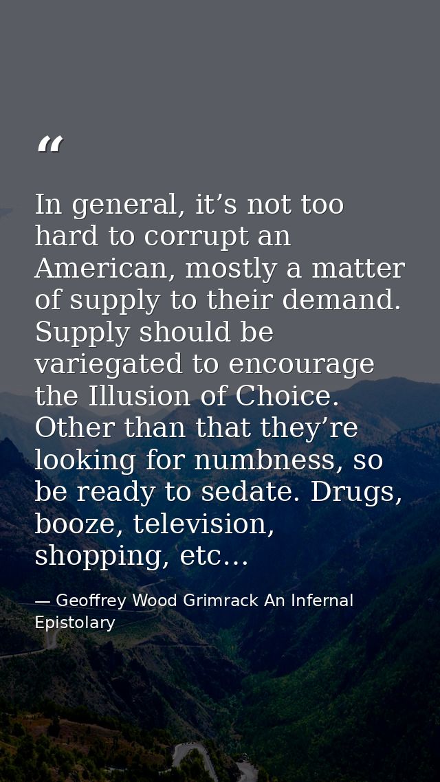 In general, it’s not too hard to corrupt an American, mostly a matter of supply to their demand. Supply should be varieg — Geoffrey Wood Grimrack An Infernal Epistolary