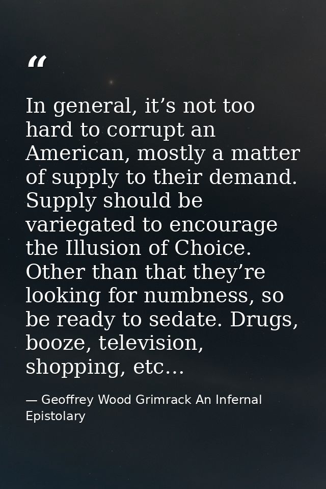 In general, it’s not too hard to corrupt an American, mostly a matter of supply to their demand. Supply should be varieg — Geoffrey Wood Grimrack An Infernal Epistolary