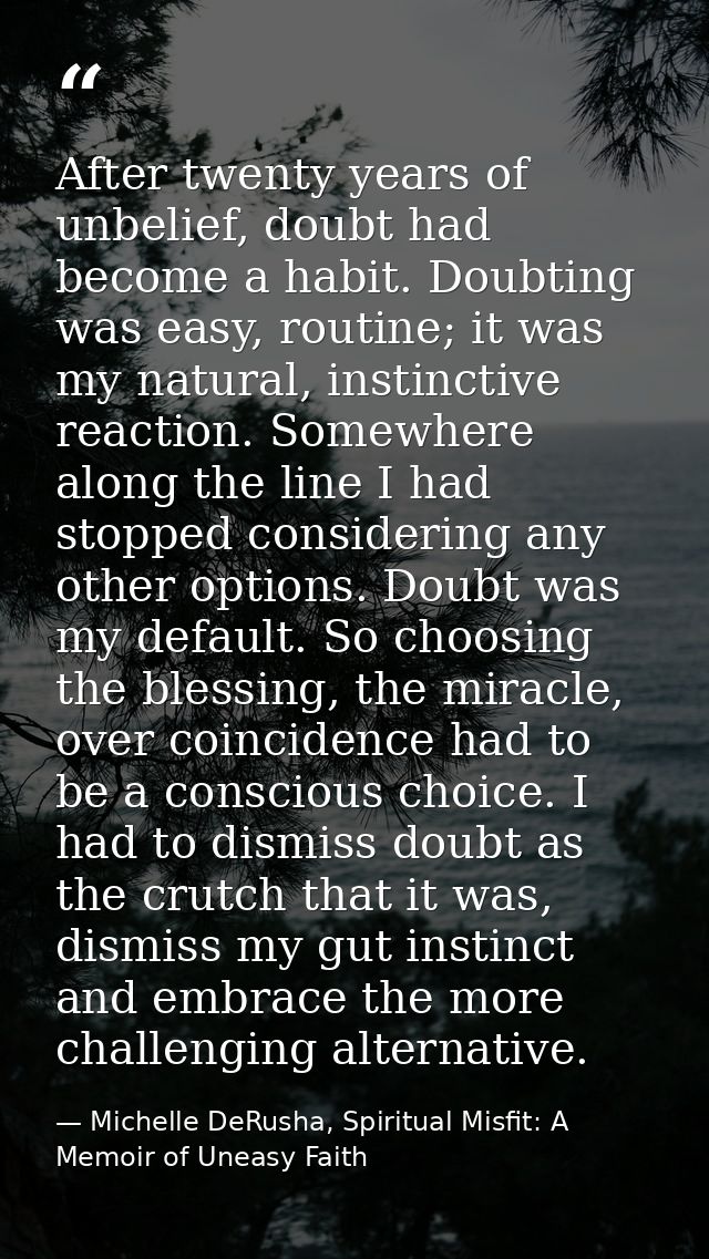 After twenty years of unbelief, doubt had become a habit. Doubting was easy, routine; it was my natural, instinctive rea — Michelle DeRusha, Spiritual Misfit: A Memoir of Uneasy Faith