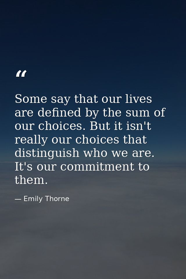 Some say that our lives are defined by the sum of our choices. But it isn't really our choices that distinguish who we a — Emily Thorne