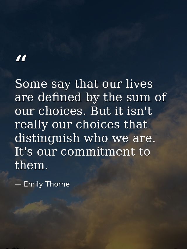 Some say that our lives are defined by the sum of our choices. But it isn't really our choices that distinguish who we a — Emily Thorne