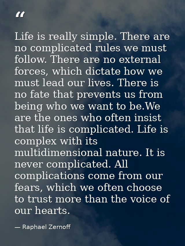 Life is really simple. There are no complicated rules we must follow. There are no external forces, which dictate how we — Raphael Zernoff