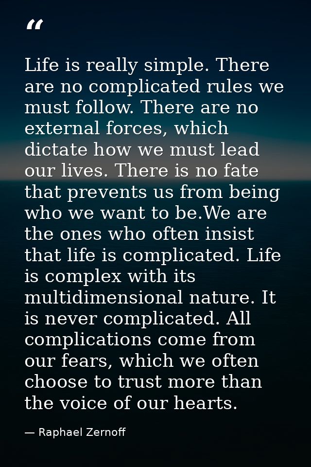 Life is really simple. There are no complicated rules we must follow. There are no external forces, which dictate how we — Raphael Zernoff