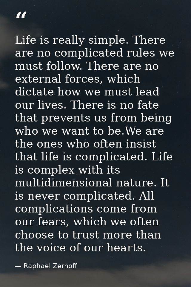 Life is really simple. There are no complicated rules we must follow. There are no external forces, which dictate how we — Raphael Zernoff