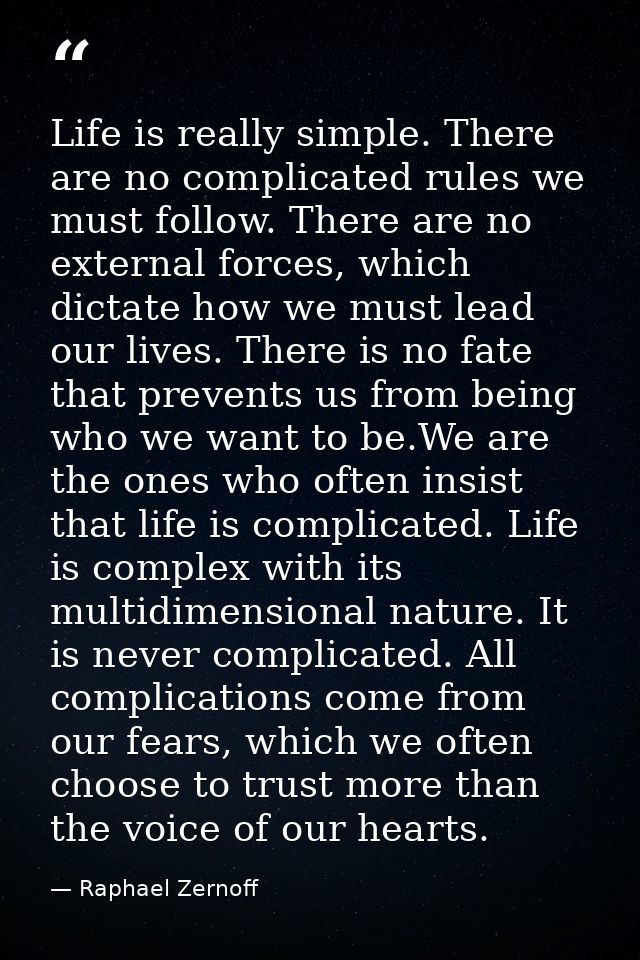 Life is really simple. There are no complicated rules we must follow. There are no external forces, which dictate how we — Raphael Zernoff