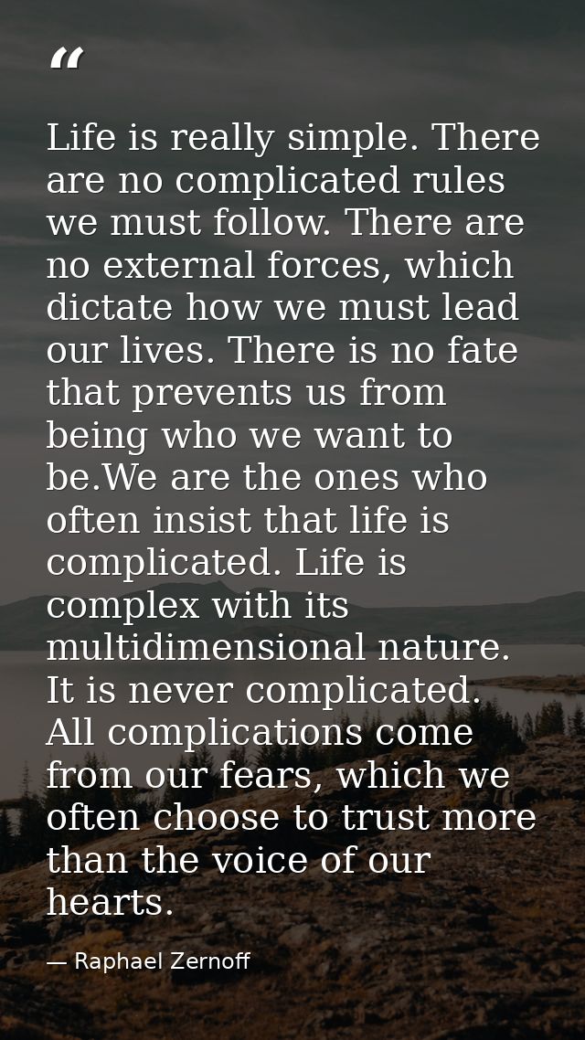 Life is really simple. There are no complicated rules we must follow. There are no external forces, which dictate how we — Raphael Zernoff
