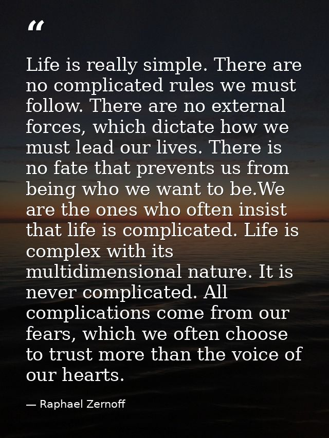 Life is really simple. There are no complicated rules we must follow. There are no external forces, which dictate how we — Raphael Zernoff