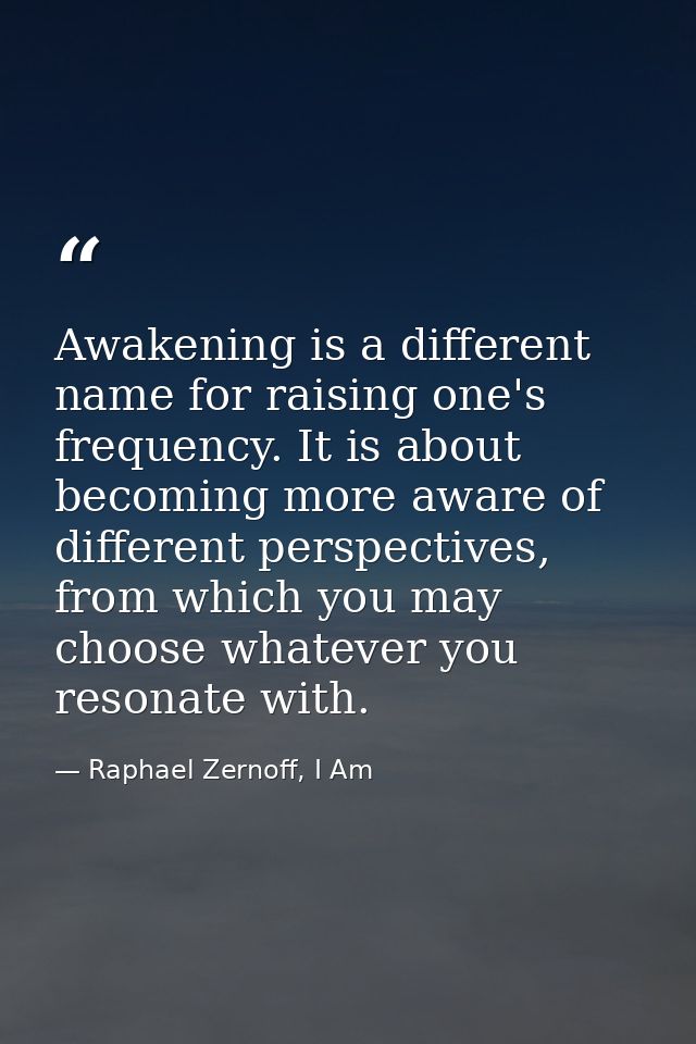 Awakening is a different name for raising one's frequency. It is about becoming more aware of different perspectives, fr — Raphael Zernoff, I Am