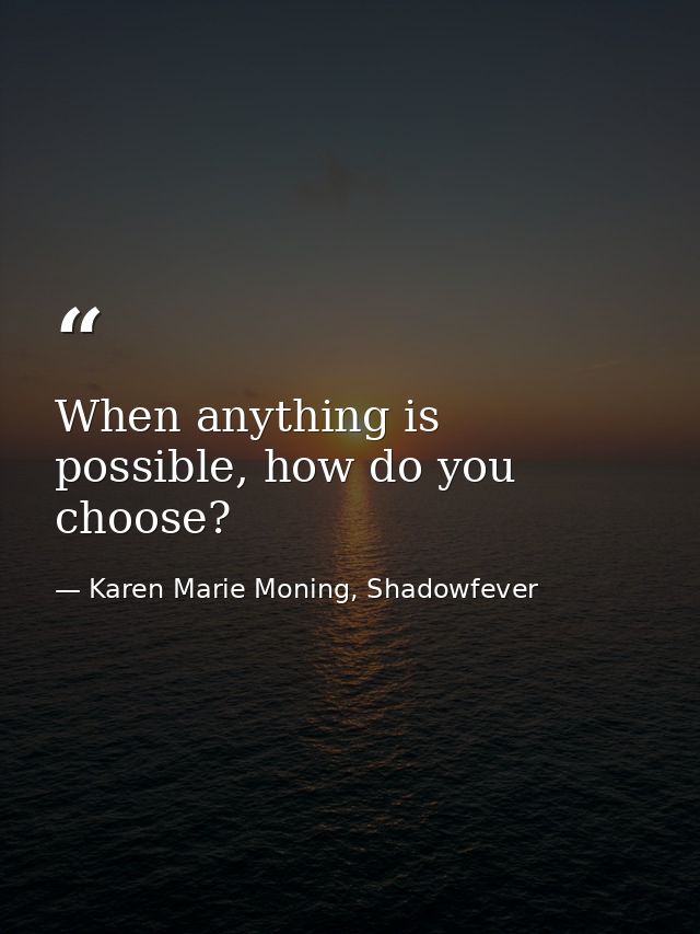 When anything is possible, how do you choose? — Karen Marie Moning, Shadowfever