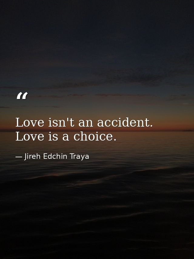 Love isn't an accident. Love is a choice. — Jireh Edchin Traya
