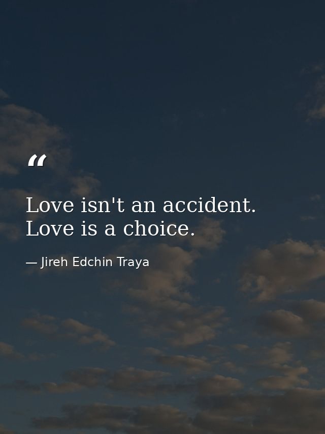 Love isn't an accident. Love is a choice. — Jireh Edchin Traya