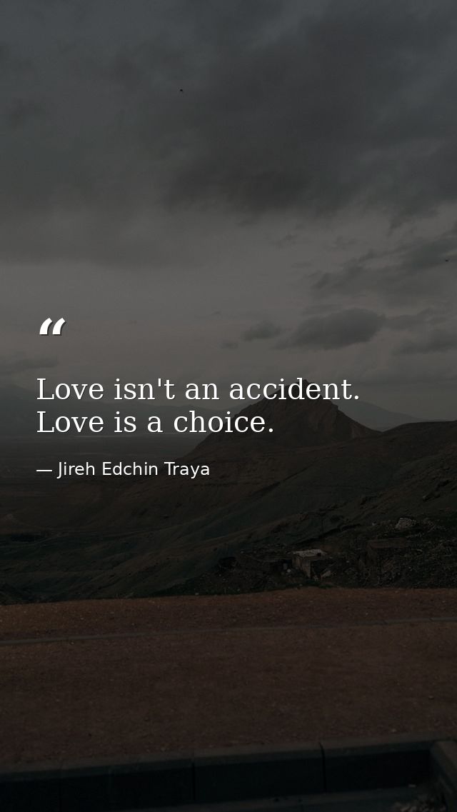 Love isn't an accident. Love is a choice. — Jireh Edchin Traya