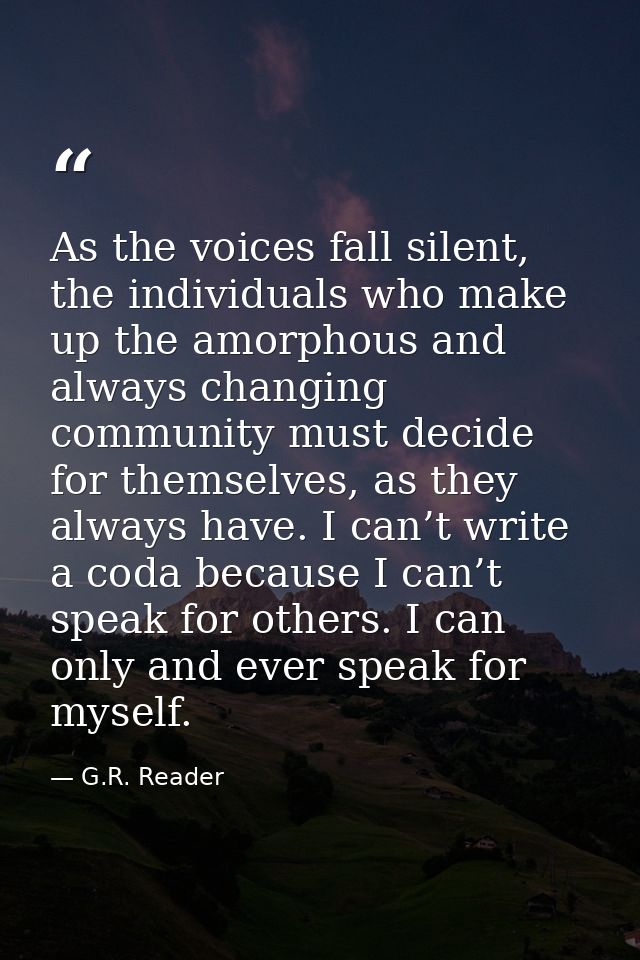As the voices fall silent, the individuals who make up the amorphous and always changing community must decide for thems — G.R. Reader