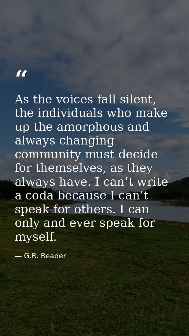 As the voices fall silent, the individuals who make up the amorphous and always changing community must decide for thems — G.R. Reader