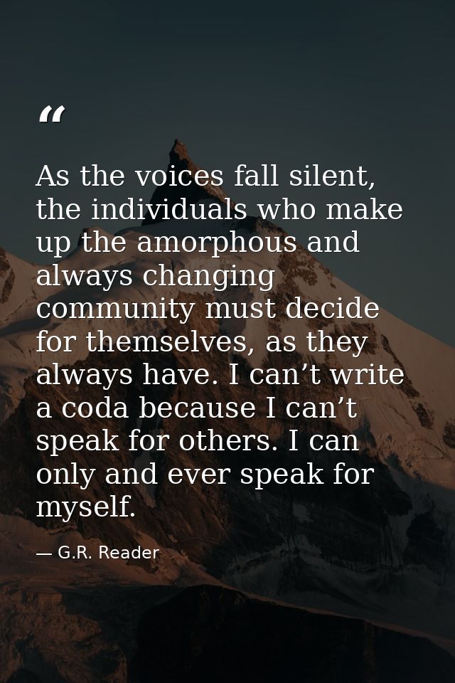 As the voices fall silent, the individuals who make up the amorphous and always changing community must decide for thems — G.R. Reader