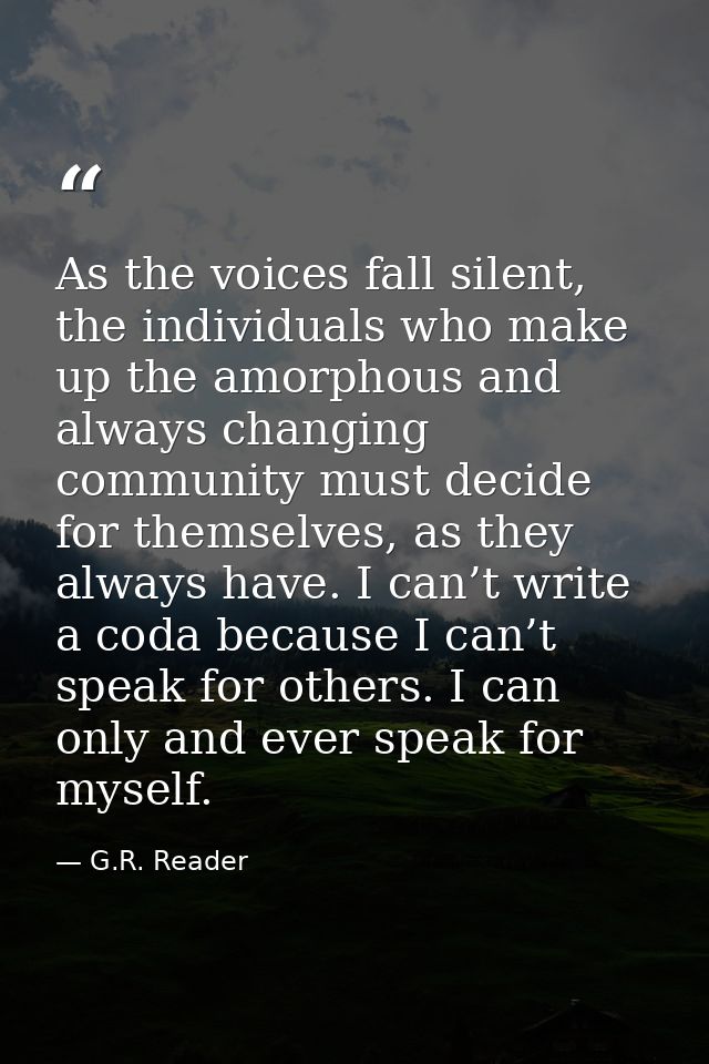 As the voices fall silent, the individuals who make up the amorphous and always changing community must decide for thems — G.R. Reader