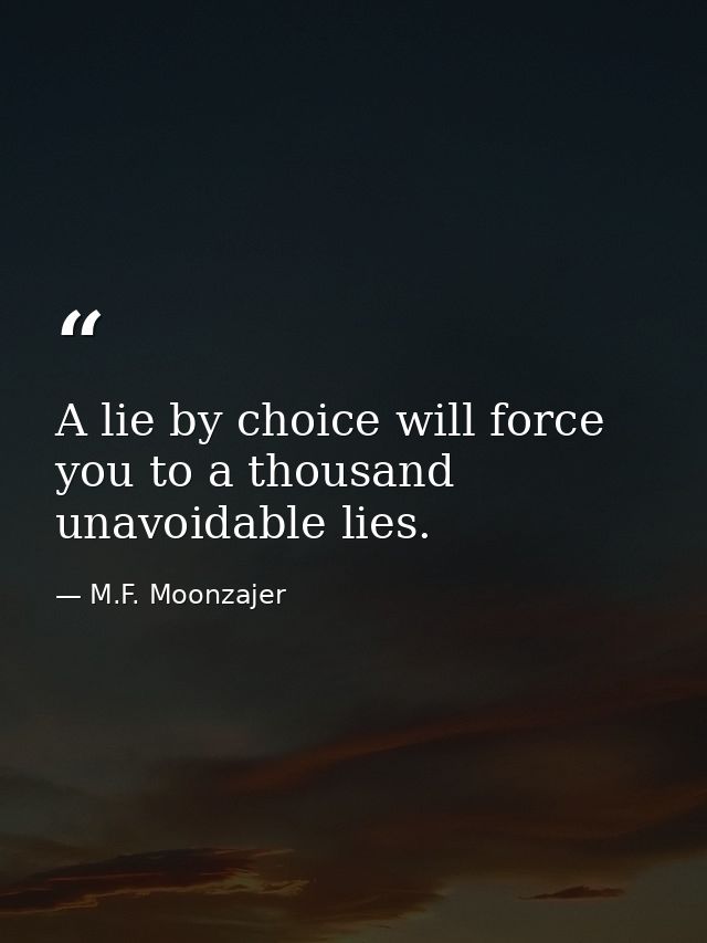 A lie by choice will force you to a thousand unavoidable lies. — M.F. Moonzajer