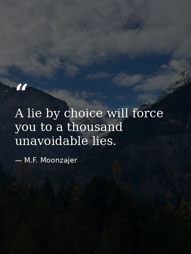 A lie by choice will force you to a thousand unavoidable lies. — M.F. Moonzajer