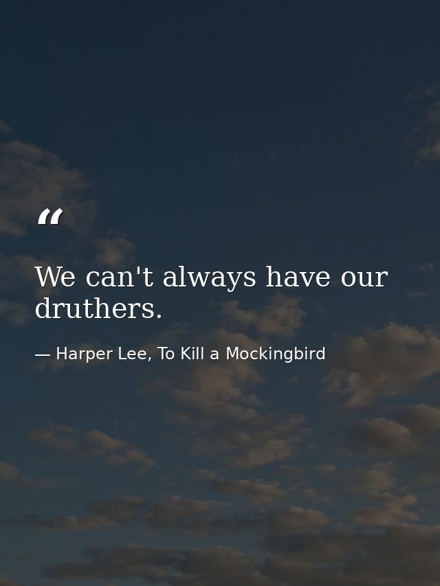 We can't always have our druthers. — Harper Lee, To Kill a Mockingbird