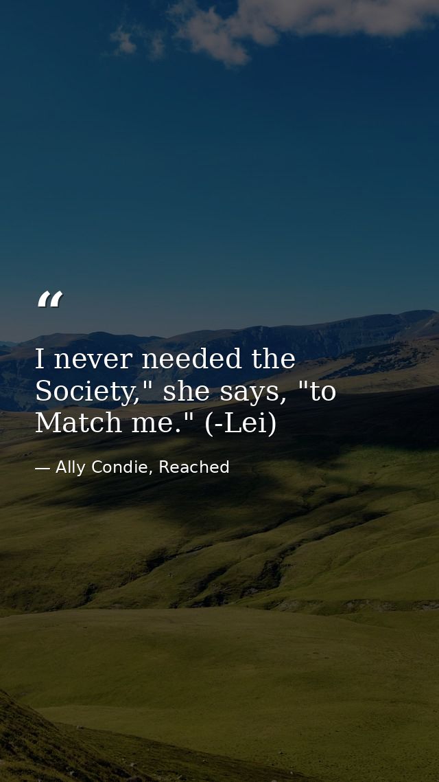 I never needed the Society," she says, "to Match me." (-Lei) — Ally Condie, Reached