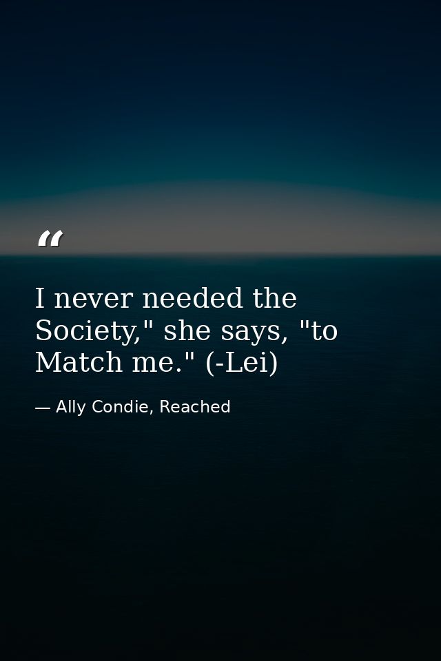 I never needed the Society," she says, "to Match me." (-Lei) — Ally Condie, Reached