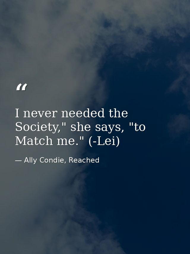 I never needed the Society," she says, "to Match me." (-Lei) — Ally Condie, Reached