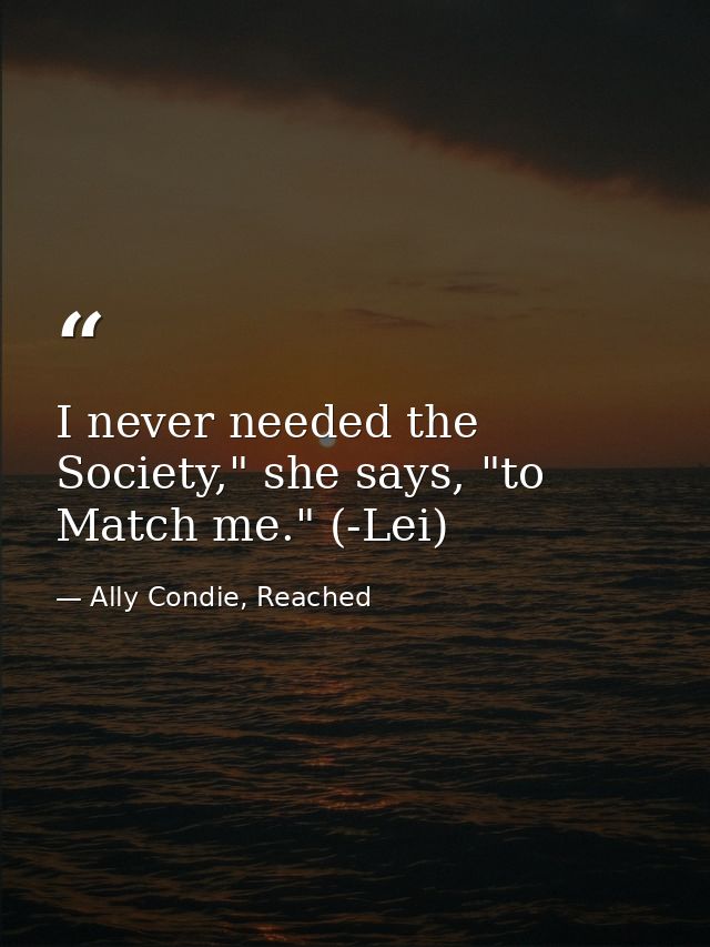 I never needed the Society," she says, "to Match me." (-Lei) — Ally Condie, Reached
