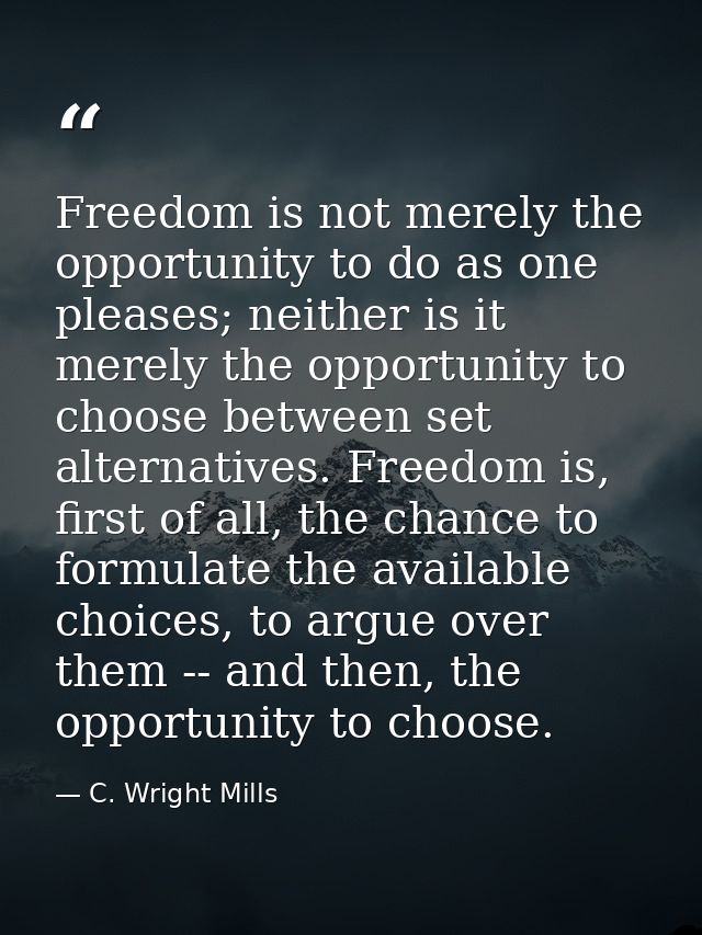 Freedom is not merely the opportunity to do as one pleases; neither is it merely the opportunity to choose between set a — C. Wright Mills