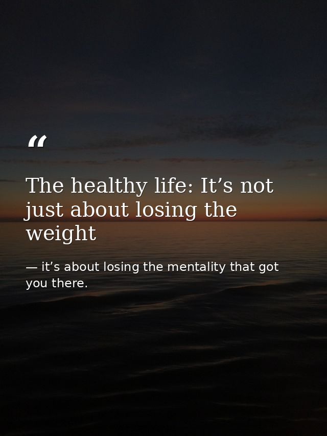 The healthy life: It’s not just about losing the weight — it’s about losing the mentality that got you there.