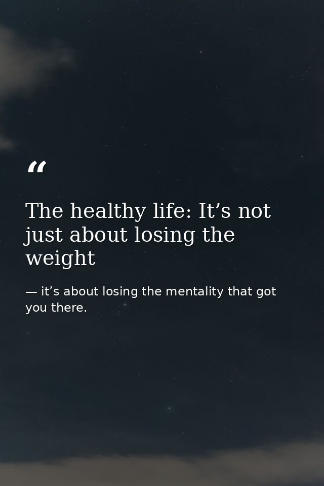 The healthy life: It’s not just about losing the weight — it’s about losing the mentality that got you there.