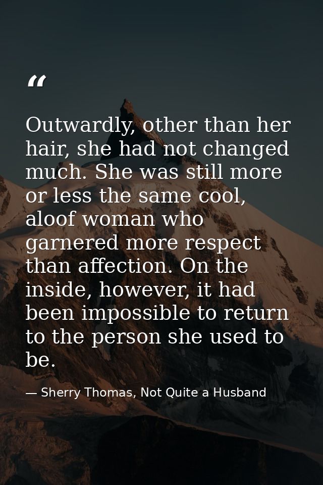 Outwardly, other than her hair, she had not changed much. She was still more or less the same cool, aloof woman who garn — Sherry Thomas, Not Quite a Husband
