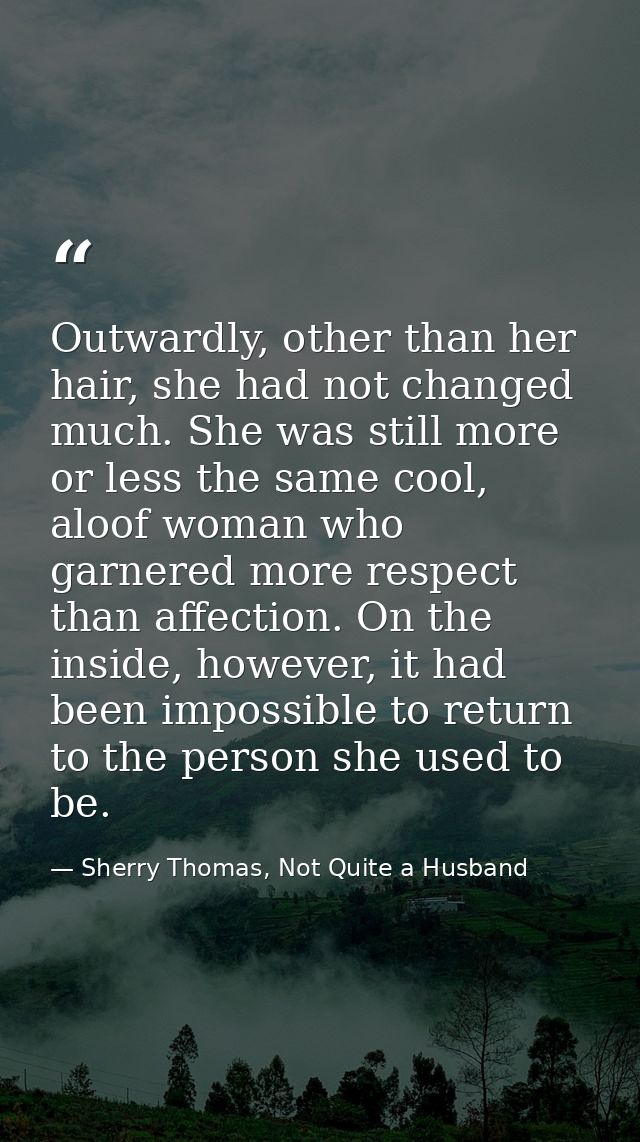 Outwardly, other than her hair, she had not changed much. She was still more or less the same cool, aloof woman who garn — Sherry Thomas, Not Quite a Husband
