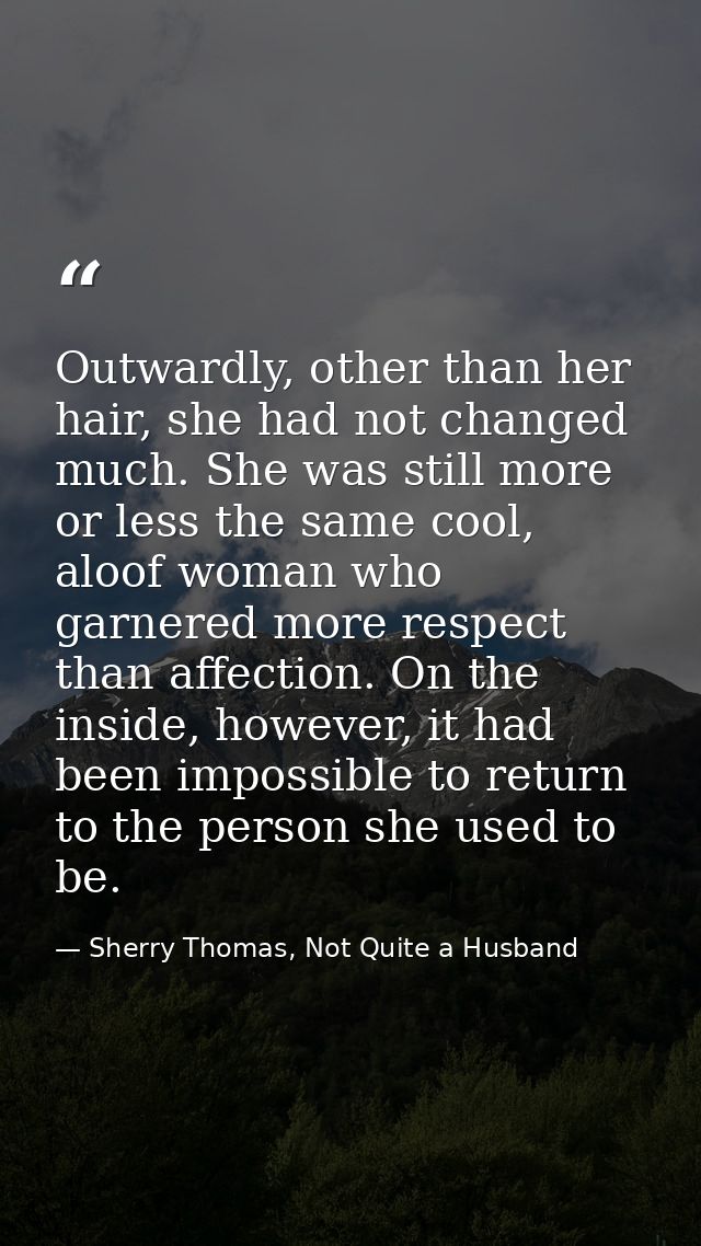 Outwardly, other than her hair, she had not changed much. She was still more or less the same cool, aloof woman who garn — Sherry Thomas, Not Quite a Husband