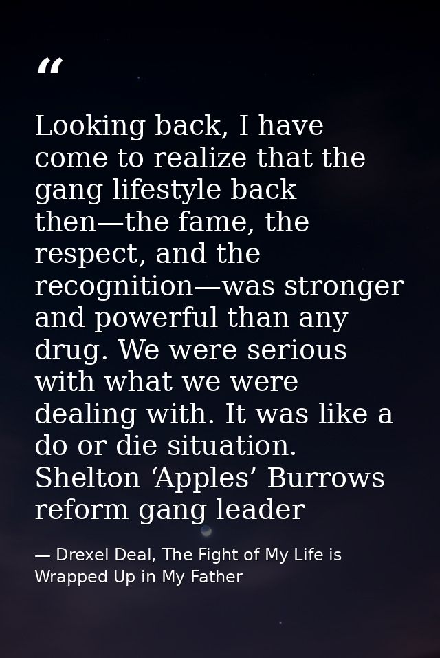 Looking back, I have come to realize that the gang lifestyle back then—the fame, the respect, and the recognition—was st — Drexel Deal, The Fight of My Life is Wrapped Up in My Father