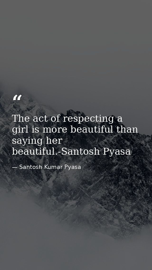 The act of respecting a girl is more beautiful than saying her beautiful.-Santosh Pyasa — Santosh Kumar Pyasa
