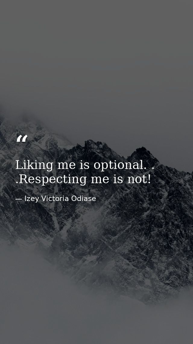 Liking me is optional. . .Respecting me is not! — Izey Victoria Odiase