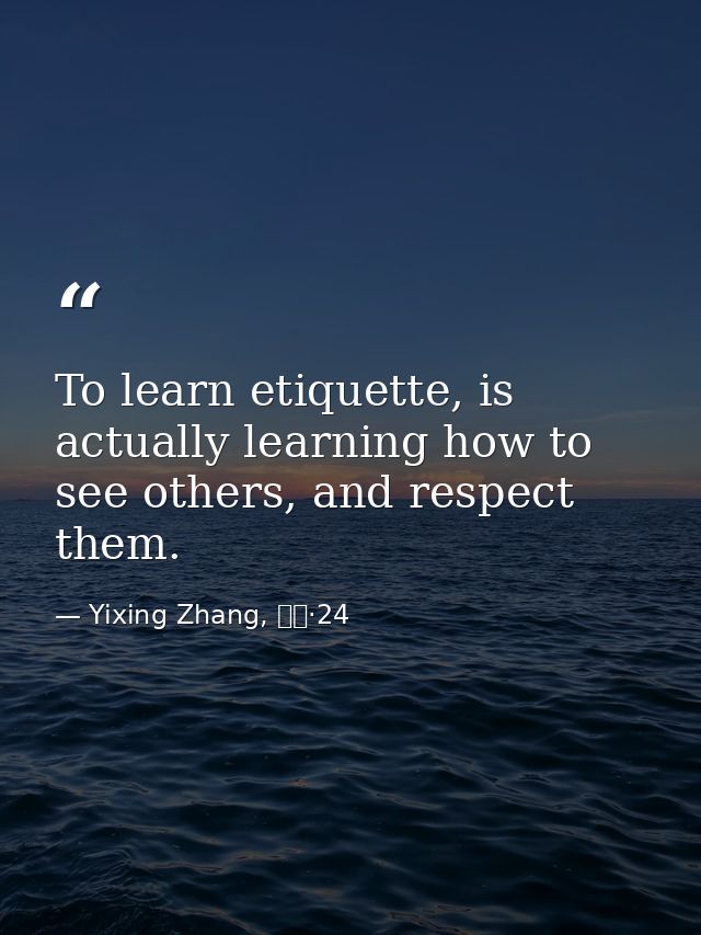 To learn etiquette, is actually learning how to see others, and respect them. — Yixing Zhang, 而立·24