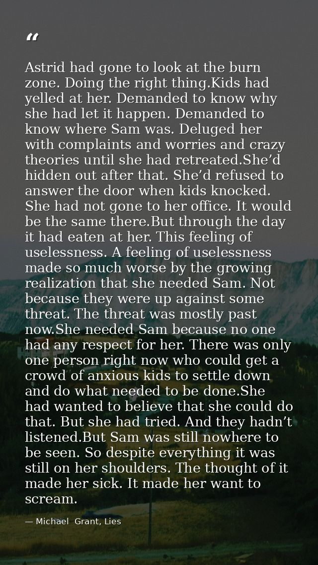 Astrid had gone to look at the burn zone. Doing the right thing.Kids had yelled at her. Demanded to know why she had let — Michael  Grant, Lies