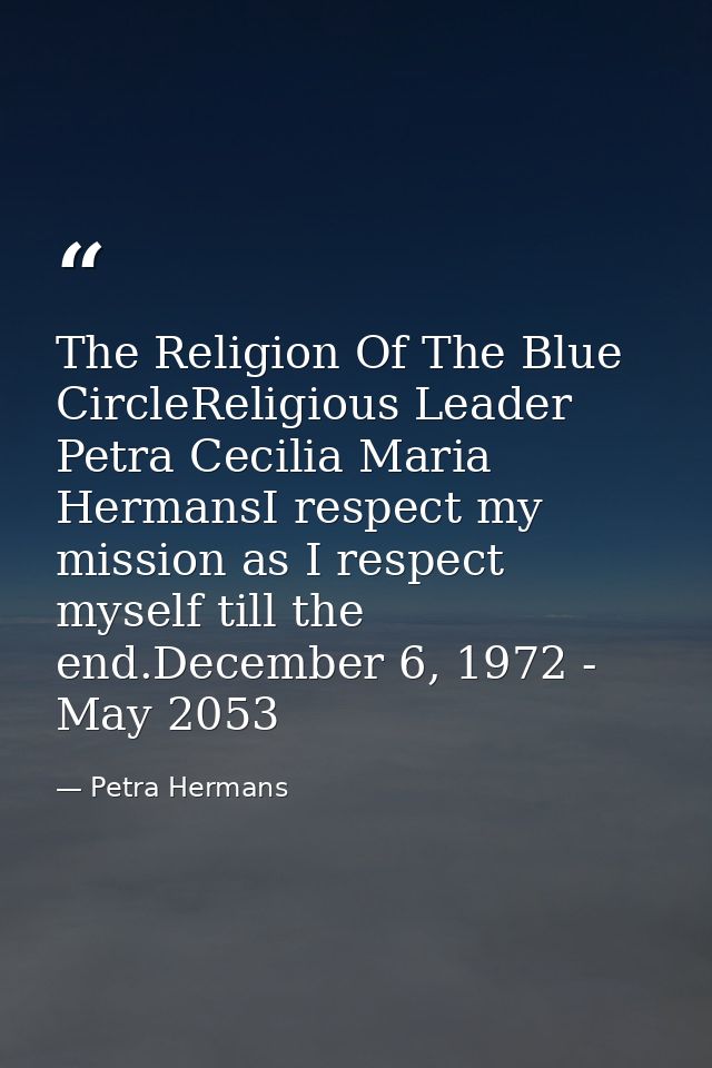 The Religion Of The Blue CircleReligious Leader Petra Cecilia Maria HermansI respect my mission as I respect myself till — Petra Hermans