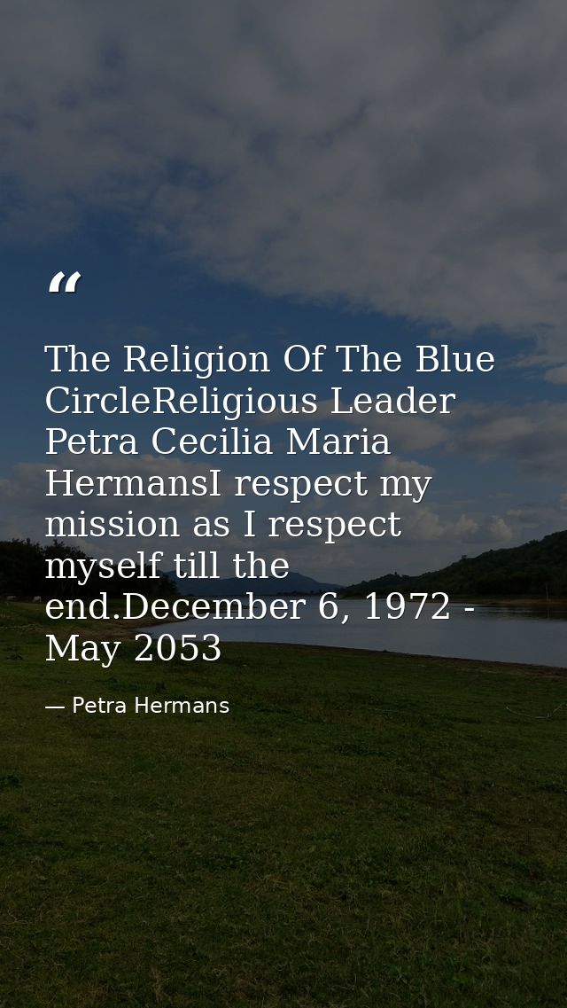 The Religion Of The Blue CircleReligious Leader Petra Cecilia Maria HermansI respect my mission as I respect myself till — Petra Hermans