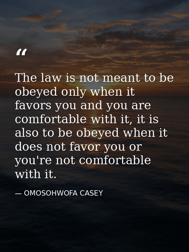 The law is not meant to be obeyed only when it favors you and you are comfortable with it, it is also to be obeyed when  — OMOSOHWOFA CASEY