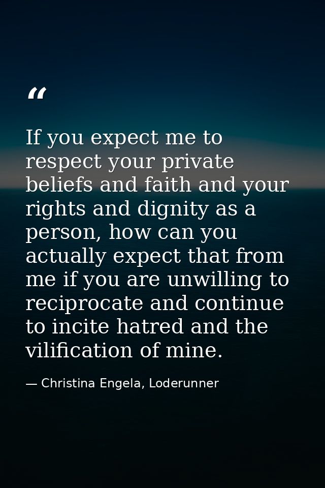 If you expect me to respect your private beliefs and faith and your rights and dignity as a person, how can you actually — Christina Engela, Loderunner